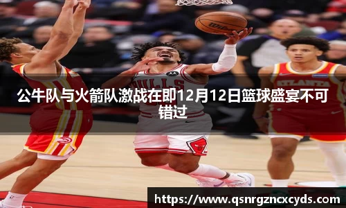 jjb竞技宝公牛队与火箭队激战在即12月12日篮球盛宴不可错过